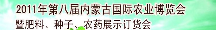 2011年第八屆中國·內(nèi)蒙古國際農(nóng)業(yè)博覽會暨肥料、種子、農(nóng)藥訂貨會