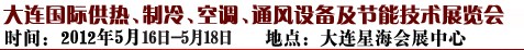 2012第五屆大連國際供熱、制冷、空調(diào)、通風(fēng)設(shè)備及節(jié)能技術(shù)展覽會(huì)