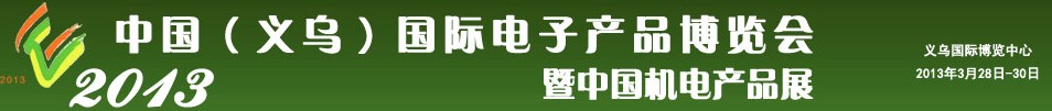 2013中國(guó)（義烏）國(guó)際電子產(chǎn)品博覽會(huì)暨中國(guó)機(jī)電產(chǎn)品展