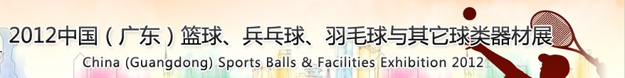 2012中國(廣東)籃球、乒乓球、羽毛球與其它球類器材展