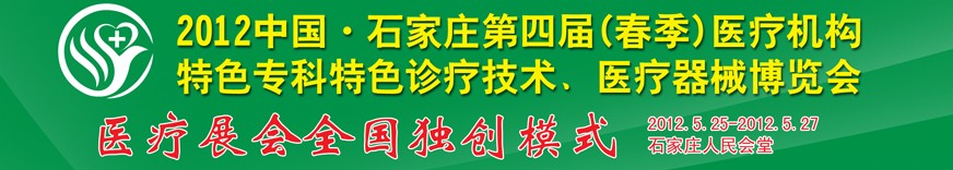 2012第四屆中國石家莊（春季）醫(yī)療機(jī)構(gòu)特色專科特色診療技術(shù)暨醫(yī)療器械博覽會