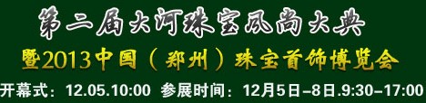 2013第二屆大河珠寶風(fēng)尚大典暨2013中國（鄭州）珠寶首飾博覽會