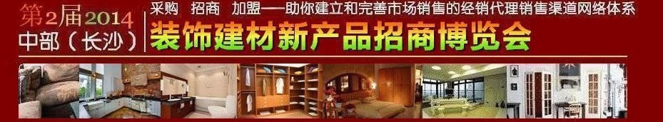 2014第2屆中部（長沙）裝飾建材新產(chǎn)品招商博覽會