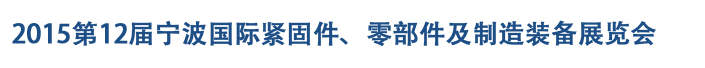 2015第12屆寧波緊固件、零部件及制造裝備展覽會(huì)