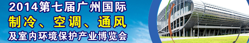 2014第七屆廣州國(guó)際制冷、空調(diào)、通風(fēng)及室內(nèi)環(huán)境保護(hù)產(chǎn)業(yè)博覽會(huì)