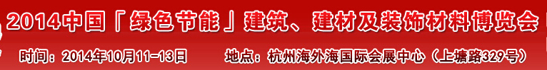 2014中國「綠色節(jié)能」建筑、建材及裝飾材料（杭州）博覽會