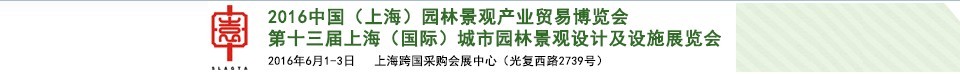 2016第十三屆上海（國際）城市園林景觀綠化設(shè)計及設(shè)施展覽會<br>中國（上海）園林景觀產(chǎn)業(yè)貿(mào)易博覽會