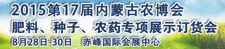 2015第十七屆內(nèi)蒙古國際農(nóng)業(yè)博覽會暨肥料、種子、農(nóng)藥展示訂貨會