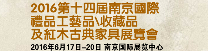 2016第十四屆南京國(guó)際禮品工藝品、藝術(shù)收藏品及紅木家具博覽會(huì)