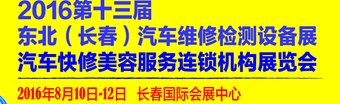 2016第13屆東北（長春）國際汽車維修檢測設(shè)備展暨汽車快修美容服務連鎖機構(gòu)展